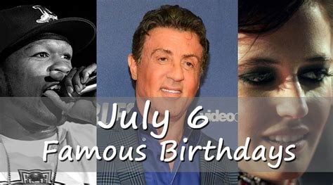 famous july 6th birthdays